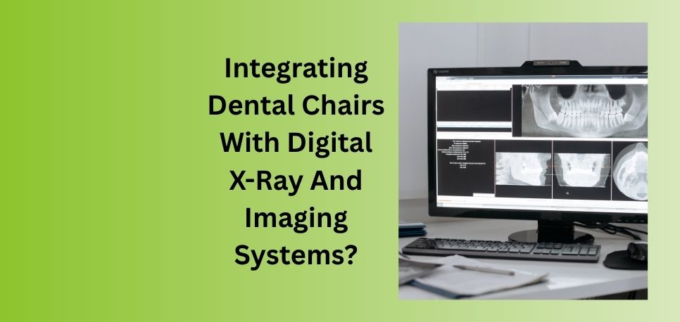 Integrating Dental Chairs With Digital X Ray And Imaging Systems